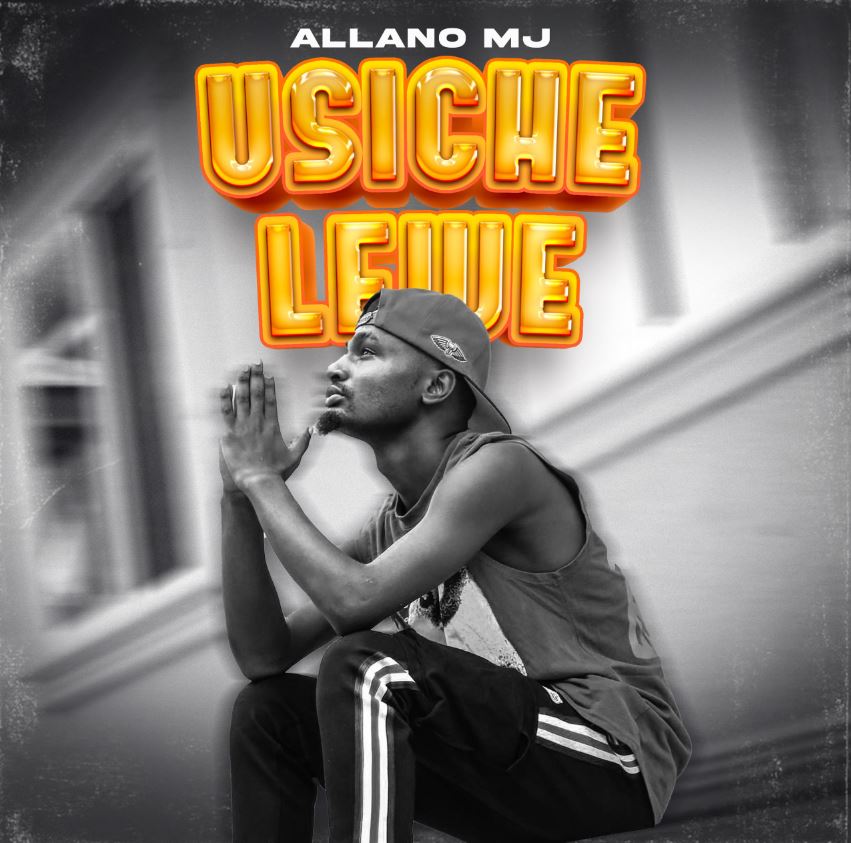 Audio Song | Allano MJ – Usichelewe